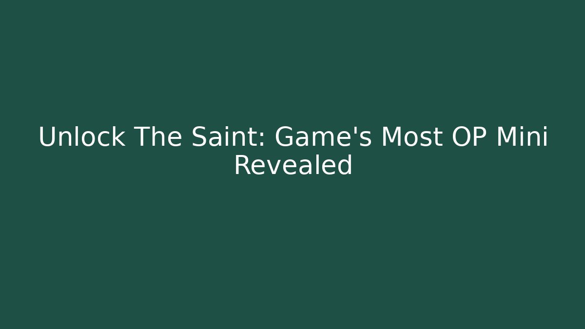Unlock The Saint: Game's Most OP Mini Revealed
