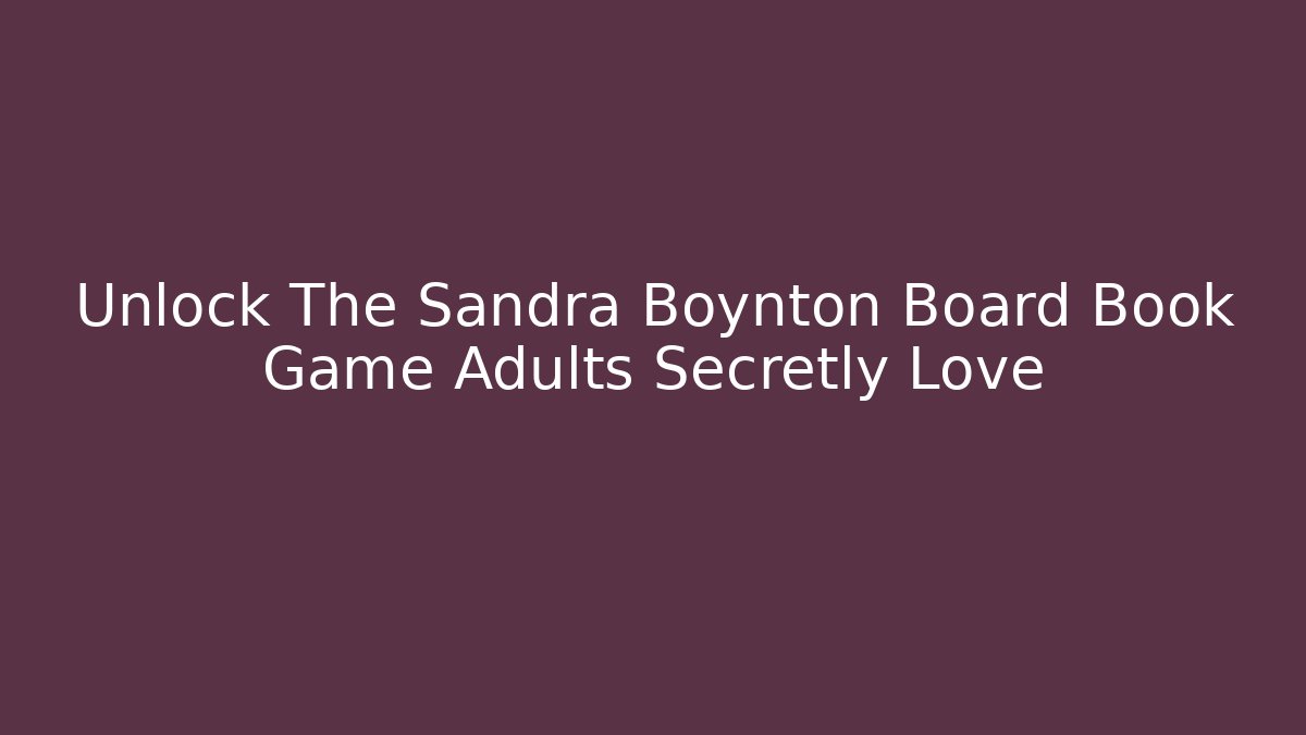 Unlock The Sandra Boynton Board Book Game Adults Secretly Love