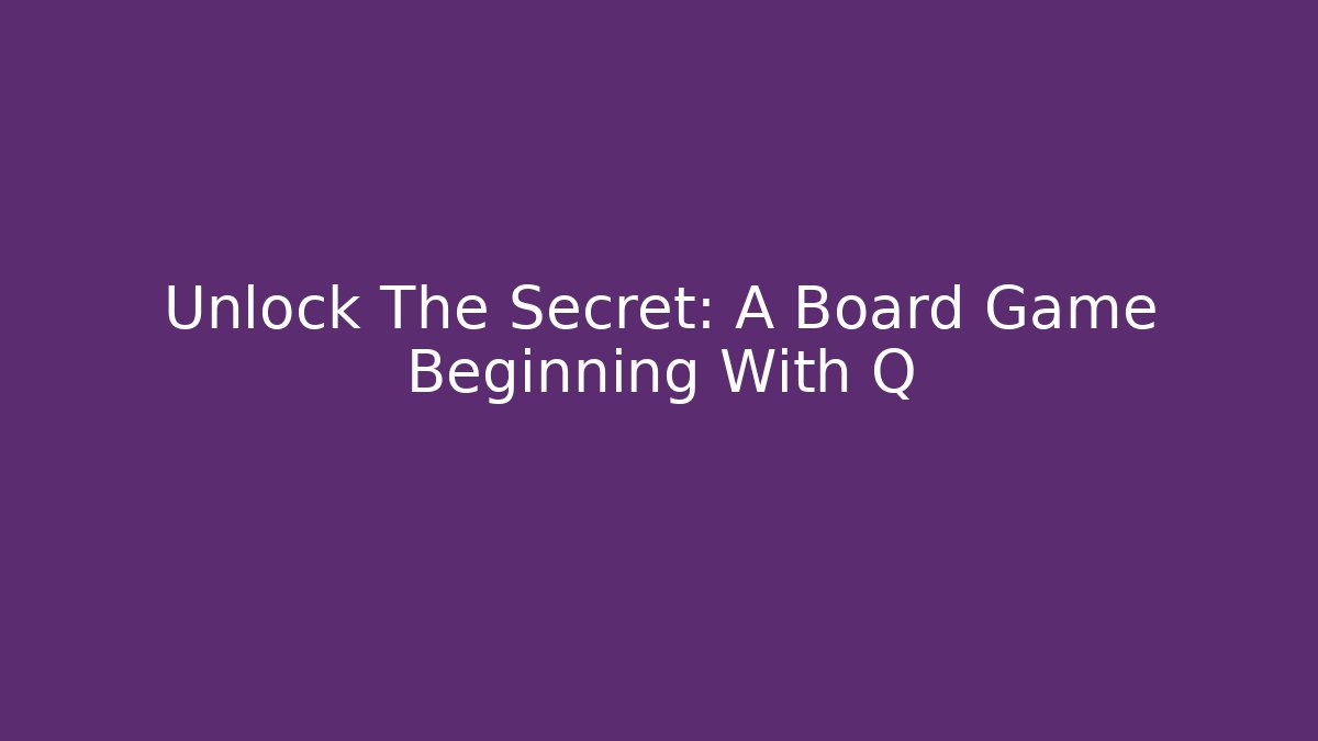 Unlock The Secret: A Board Game Beginning With Q