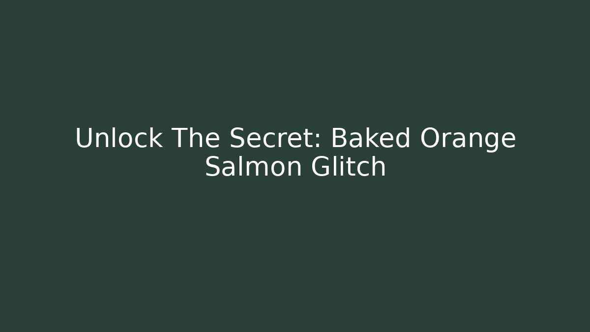 Unlock The Secret: Baked Orange Salmon Glitch