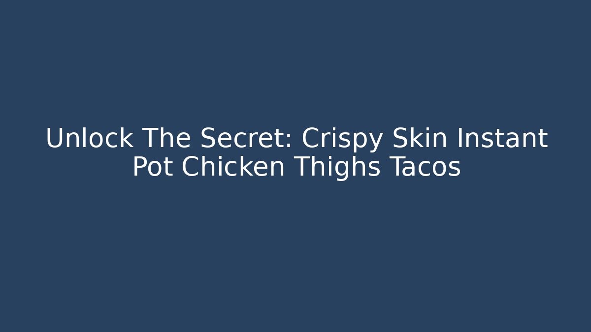 Unlock The Secret: Crispy Skin Instant Pot Chicken Thighs Tacos