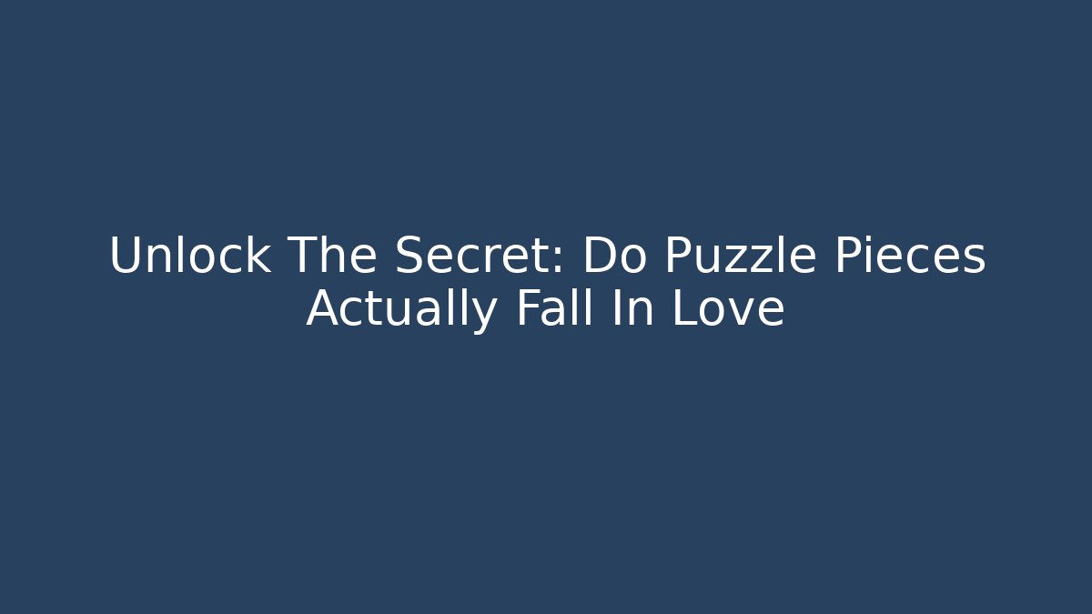 Unlock The Secret: Do Puzzle Pieces Actually Fall In Love - Create More Assets