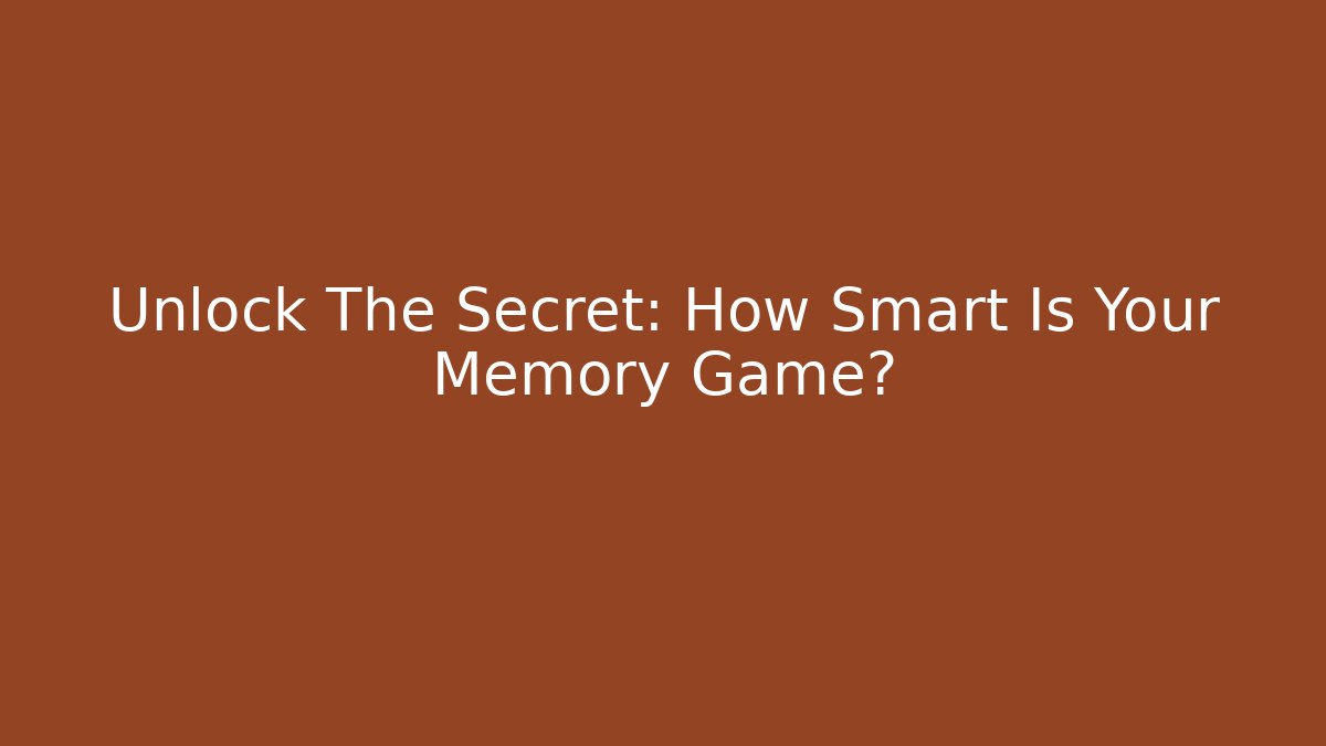 Unlock The Secret: How Smart Is Your Memory Game?