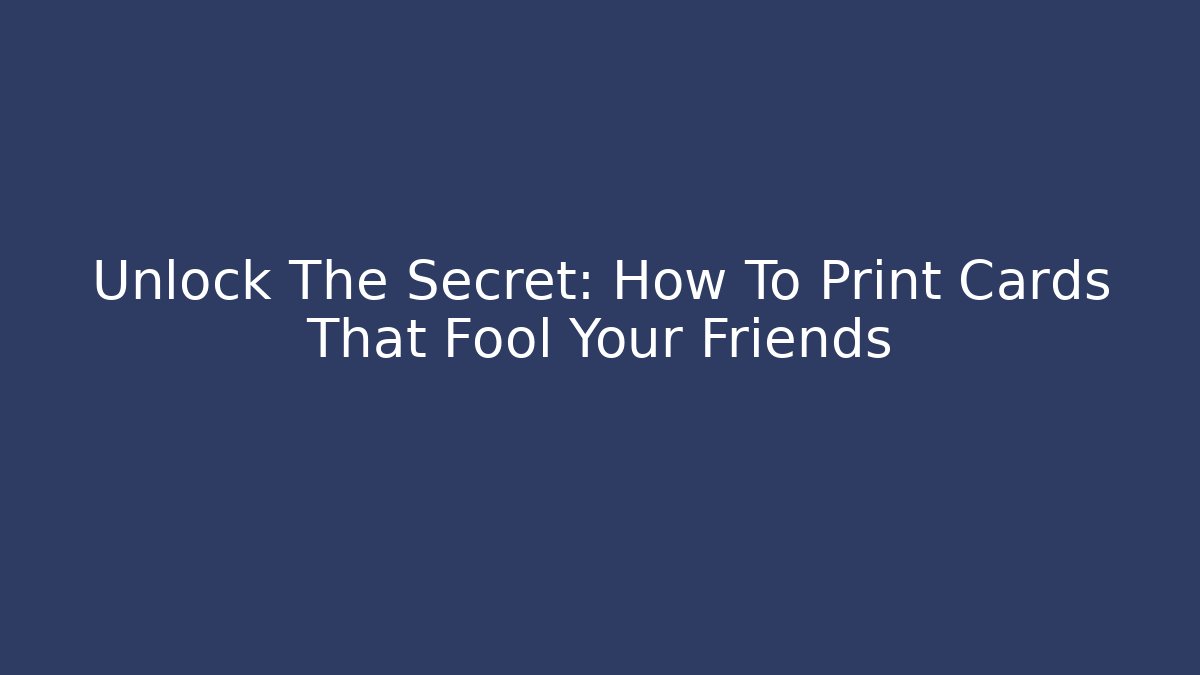 Unlock The Secret: How To Print Cards That Fool Your Friends
