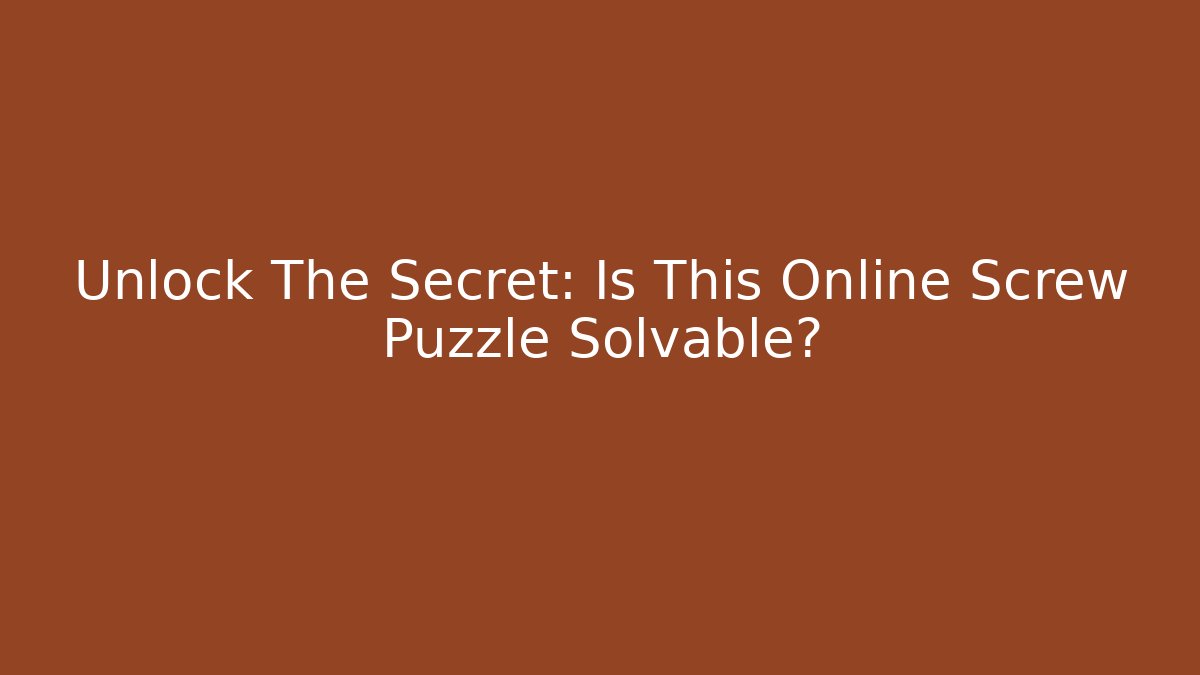 Unlock The Secret: Is This Online Screw Puzzle Solvable?