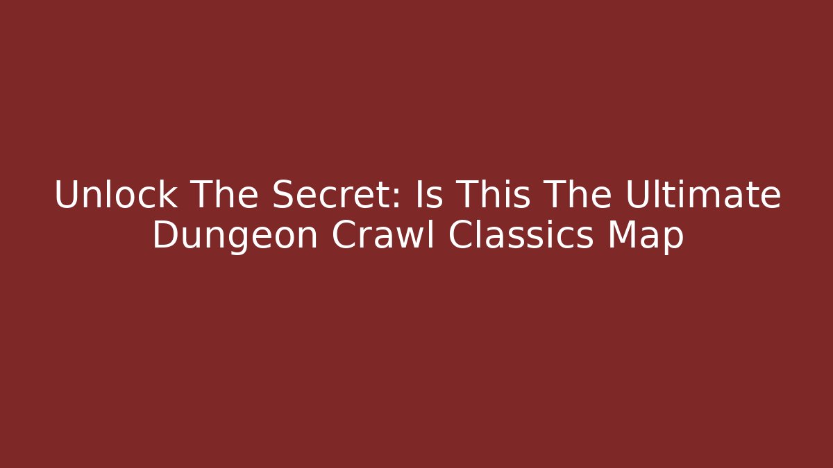 Unlock The Secret: Is This The Ultimate Dungeon Crawl Classics Map