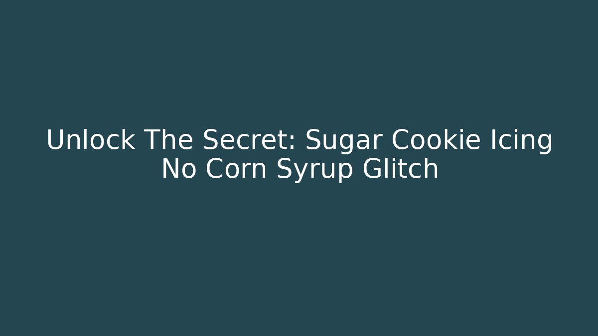 Unlock The Secret: Sugar Cookie Icing No Corn Syrup Glitch