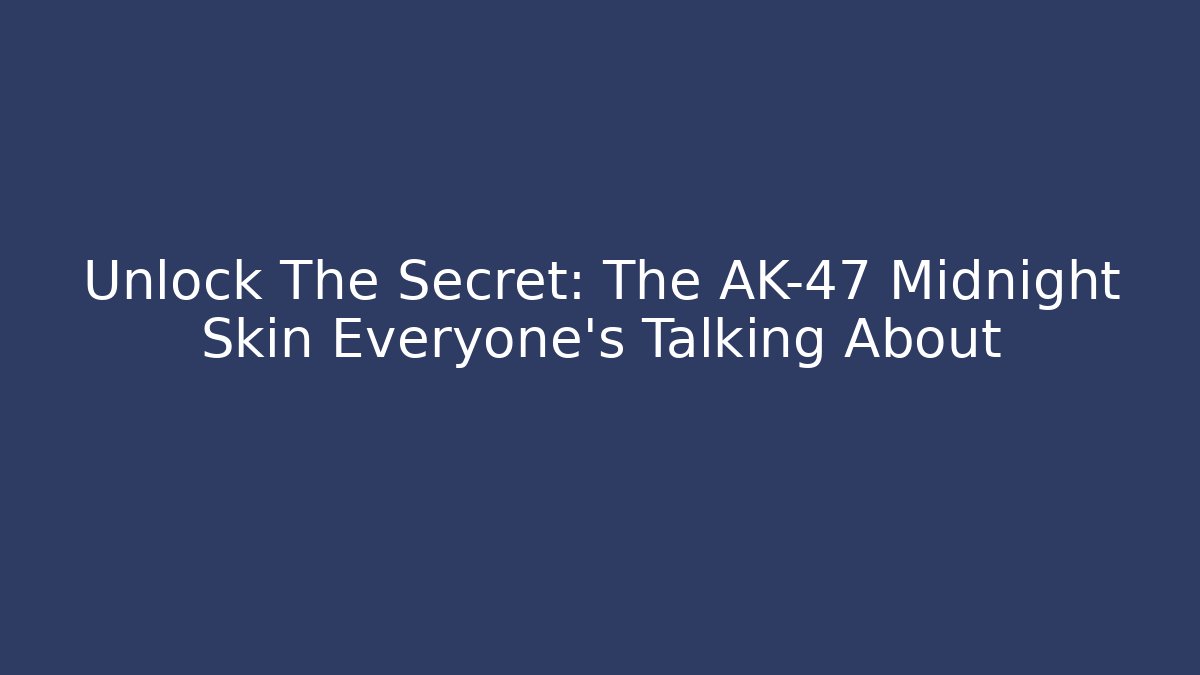 Unlock The Secret: The AK-47 Midnight Skin Everyone’s Talking About