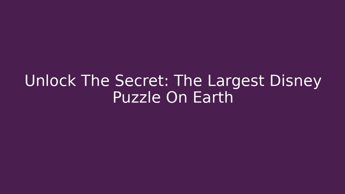 Unlock The Secret: The Largest Disney Puzzle On Earth