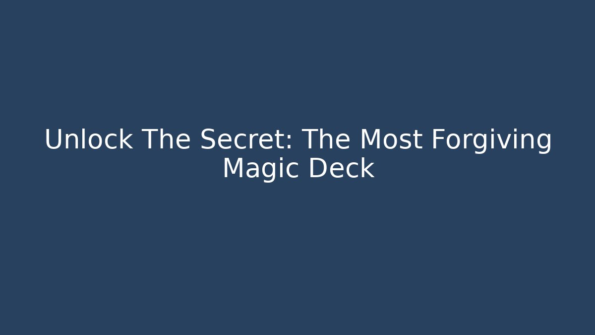 Unlock The Secret: The Most Forgiving Magic Deck