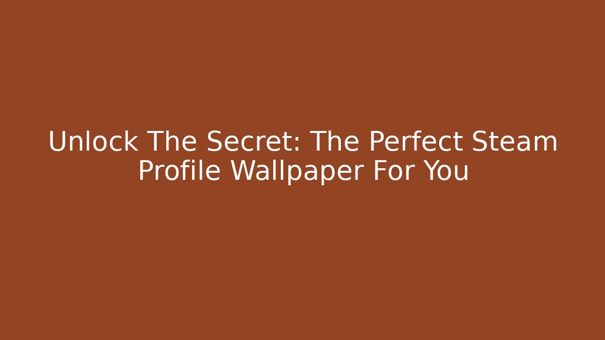Unlock The Secret: The Perfect Steam Profile Wallpaper For You