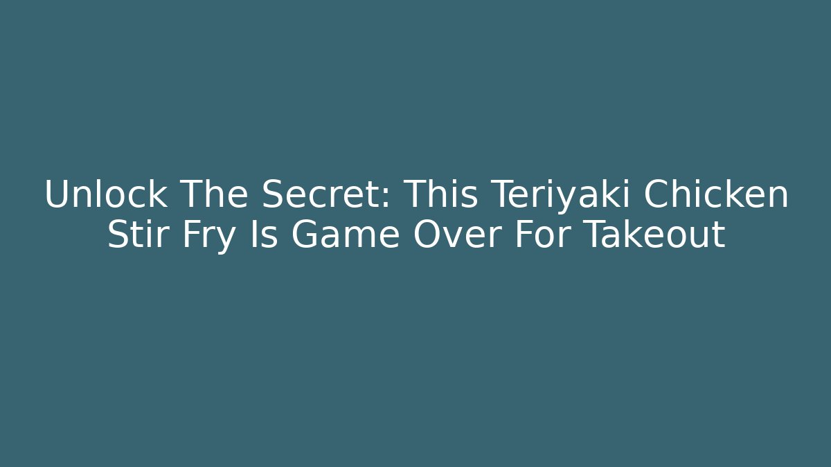 Unlock The Secret: This Teriyaki Chicken Stir Fry Is Game Over For Takeout
