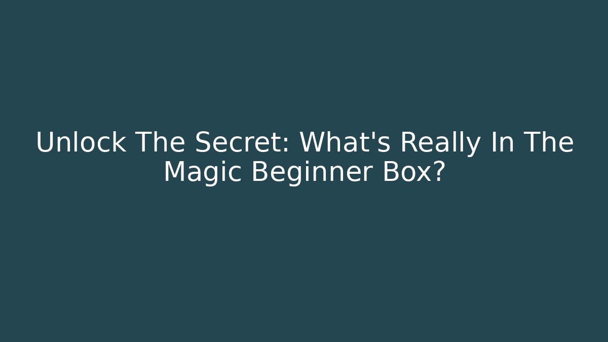 Unlock The Secret: What’s Really In The Magic Beginner Box?