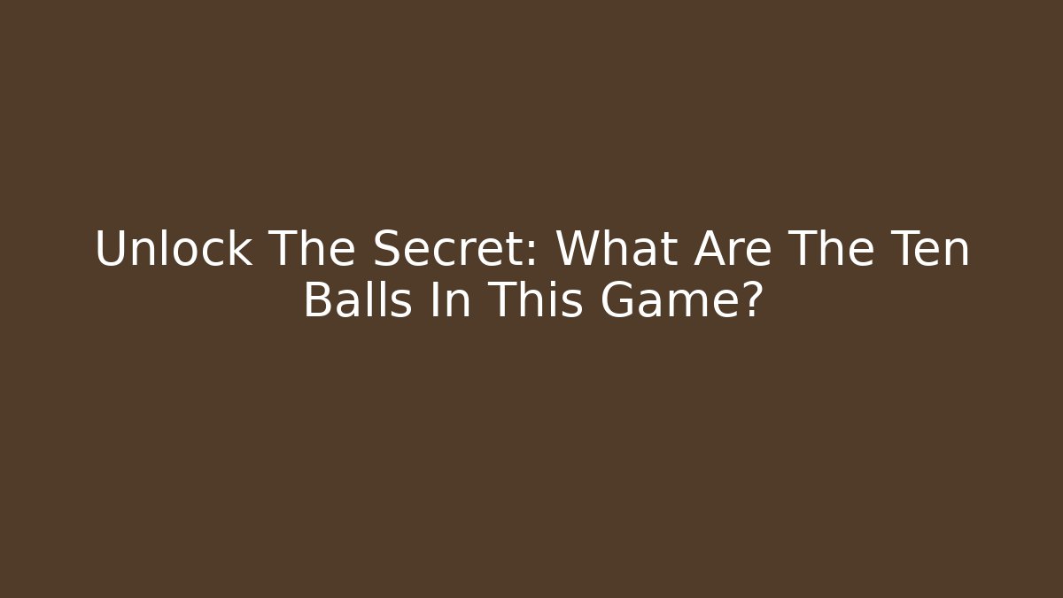 Unlock The Secret: What Are The Ten Balls In This Game?