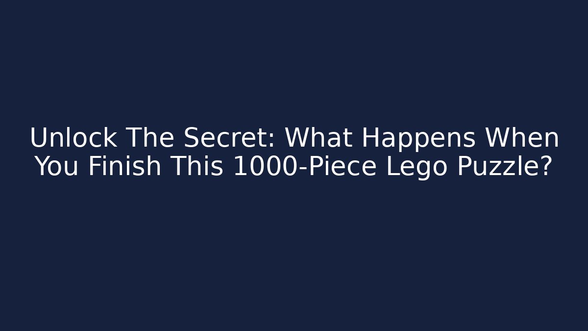 Unlock The Secret: What Happens When You Finish This 1000-Piece Lego Puzzle?