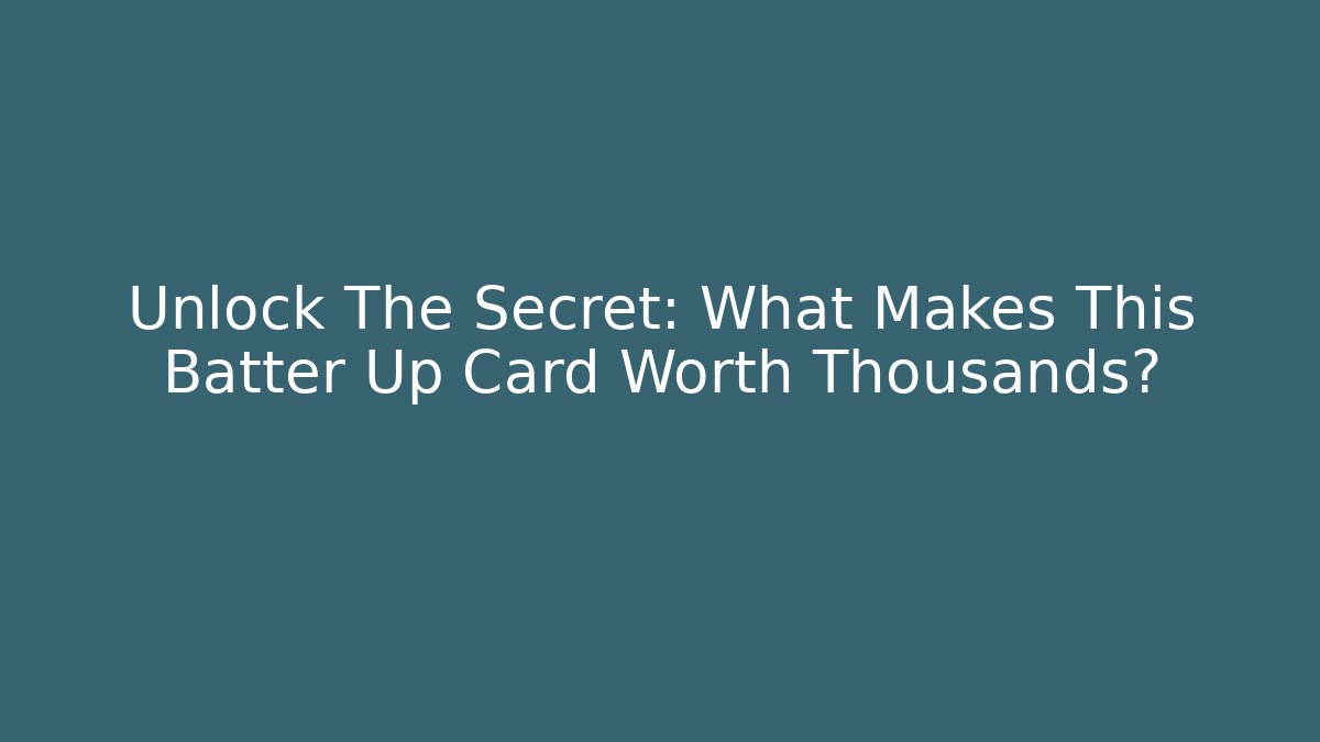 Unlock The Secret: What Makes This Batter Up Card Worth Thousands?