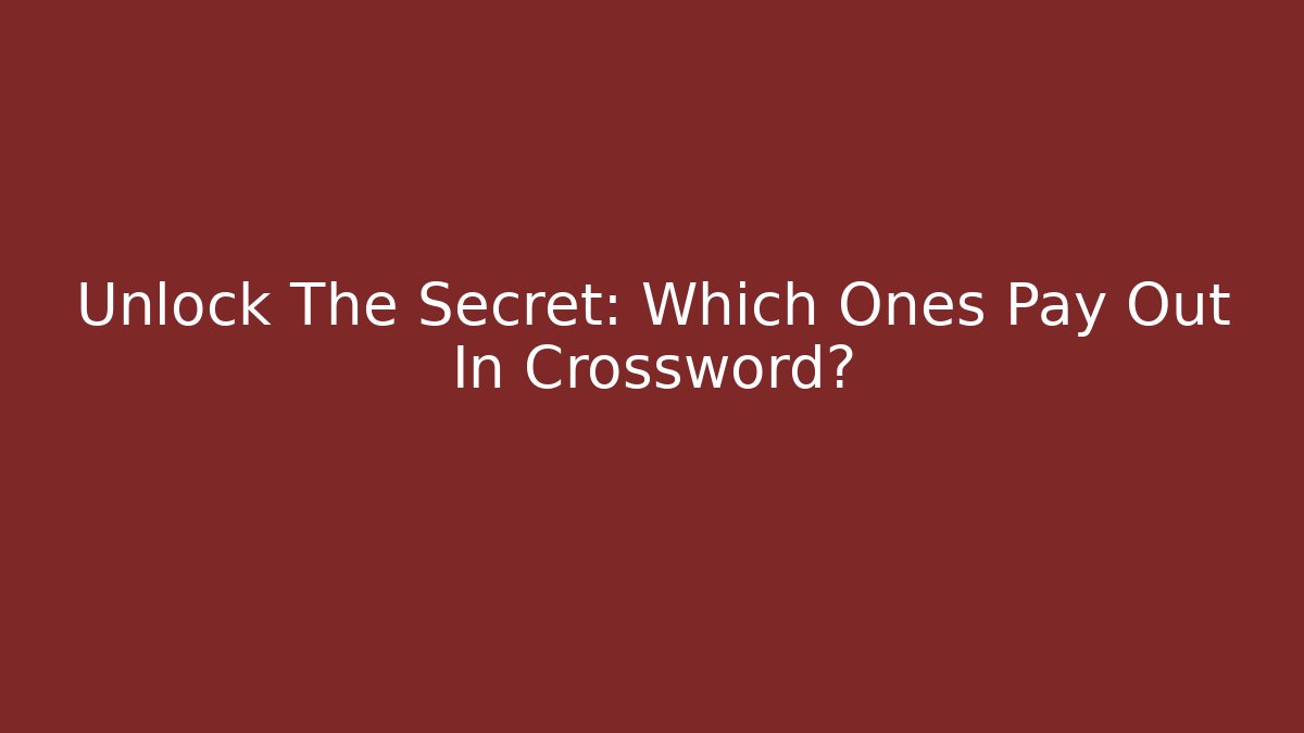 Unlock The Secret: Which Ones Pay Out In Crossword?
