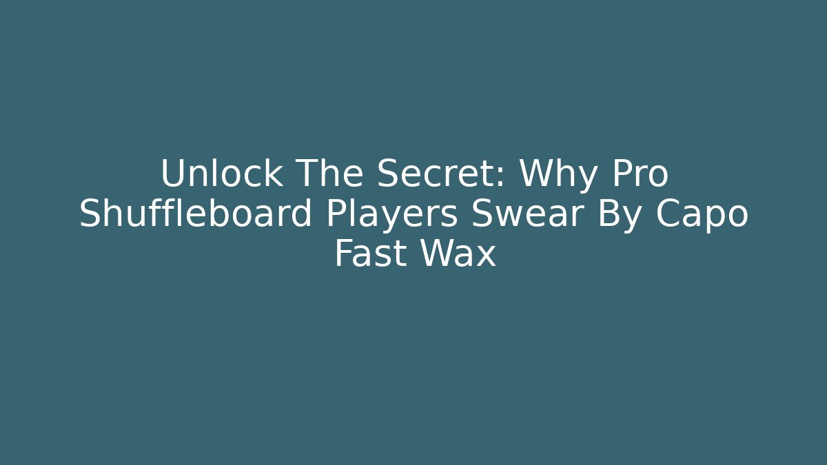Unlock The Secret: Why Pro Shuffleboard Players Swear By Capo Fast Wax