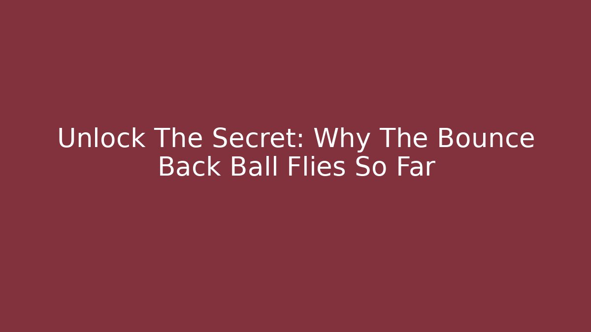 Unlock The Secret: Why The Bounce Back Ball Flies So Far