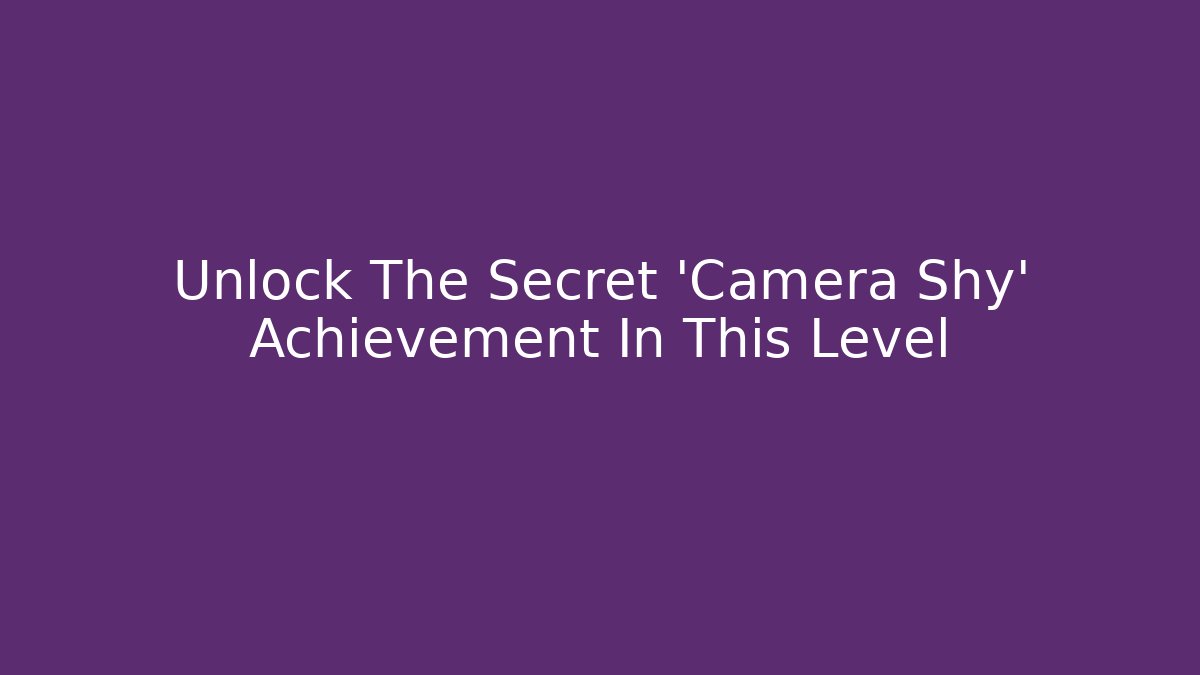 Unlock The Secret 'Camera Shy' Achievement In This Level