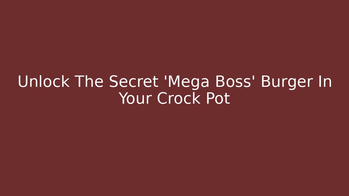 Unlock The Secret 'Mega Boss' Burger In Your Crock Pot