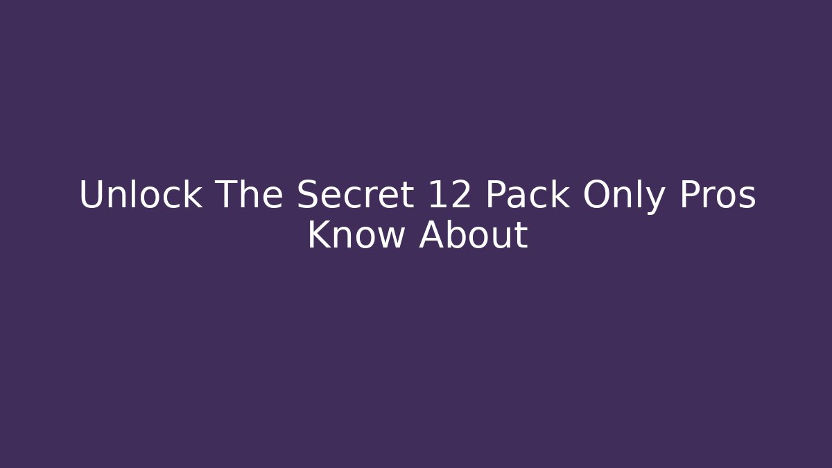 Unlock The Secret 12 Pack Only Pros Know About - Create More Assets
