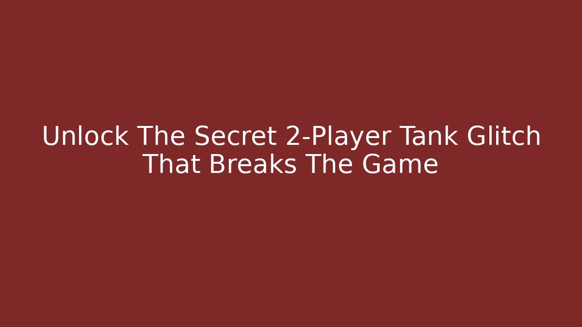 Unlock The Secret 2-Player Tank Glitch That Breaks The Game