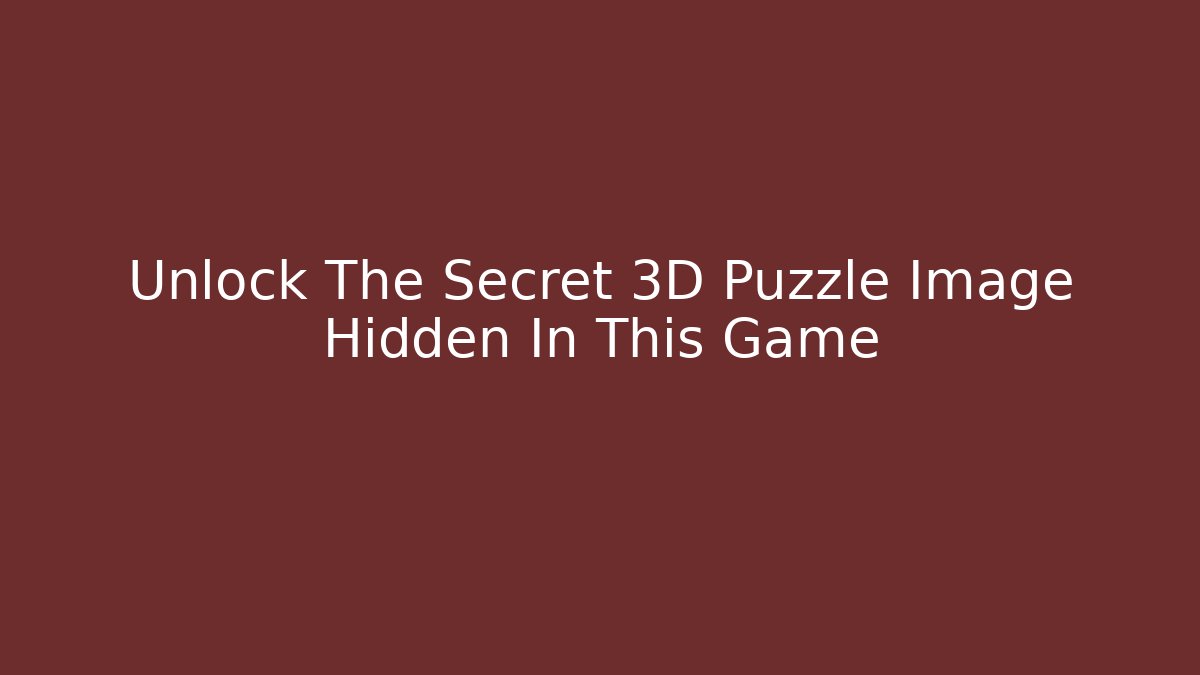 Unlock The Secret 3D Puzzle Image Hidden In This Game