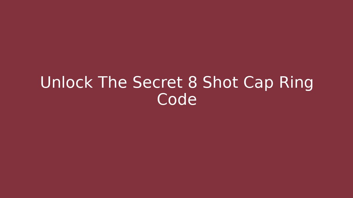 Unlock The Secret 8 Shot Cap Ring Code - Create More Assets