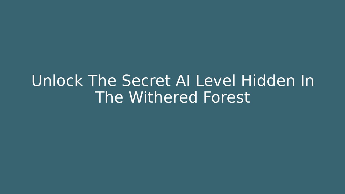 Unlock The Secret AI Level Hidden In The Withered Forest