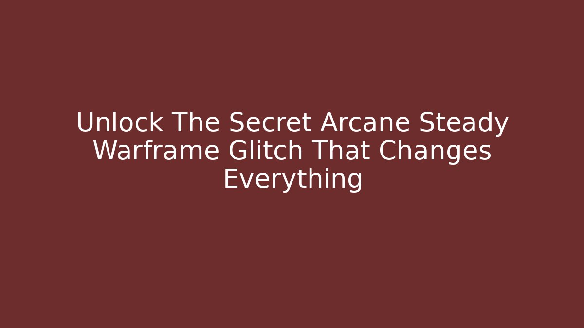 Unlock The Secret Arcane Steady Warframe Glitch That Changes Everything