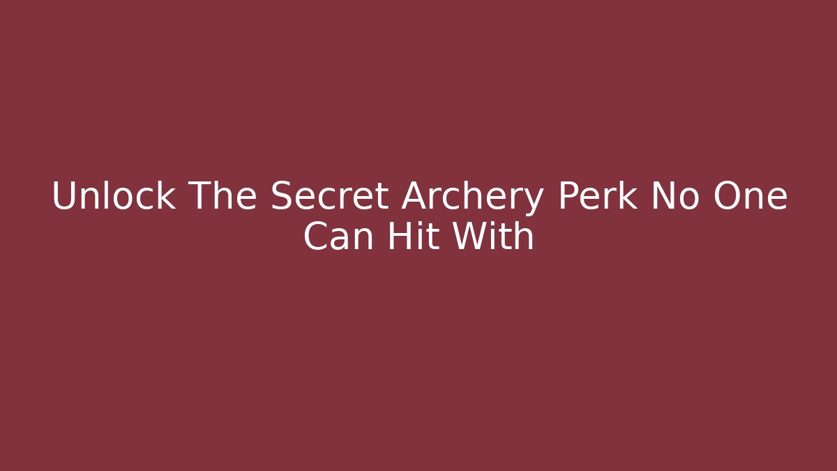 Unlock The Secret Archery Perk No One Can Hit With