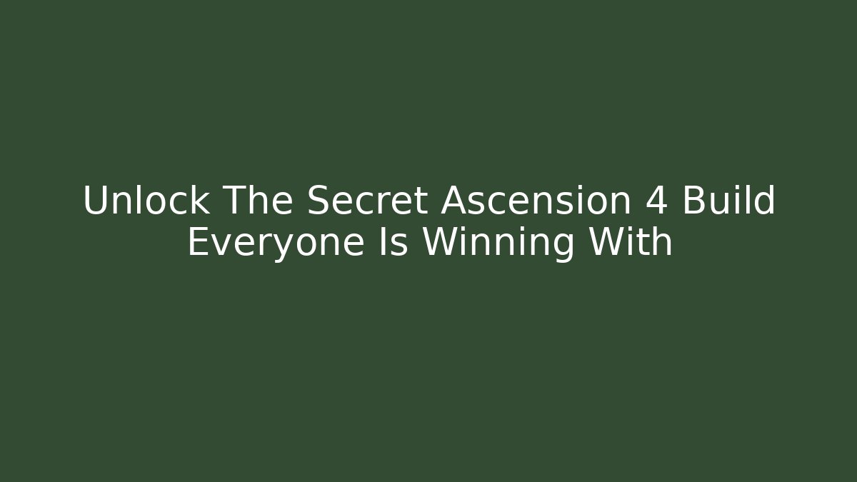 Unlock The Secret Ascension 4 Build Everyone Is Winning With