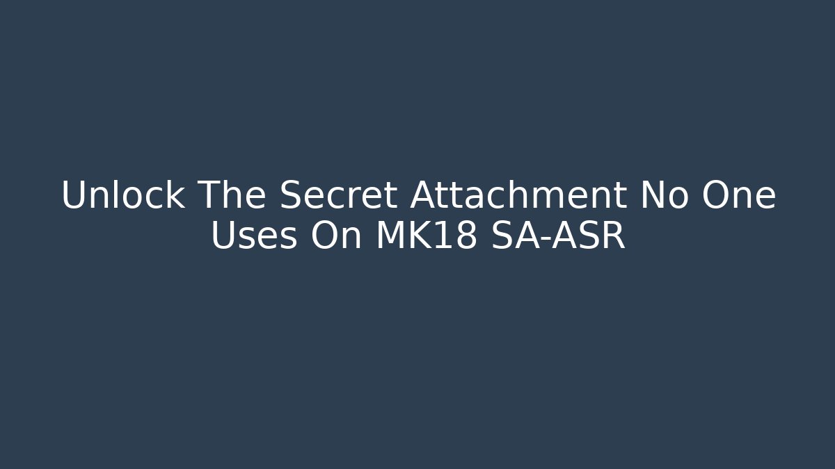 Unlock The Secret Attachment No One Uses On MK18 SA-ASR