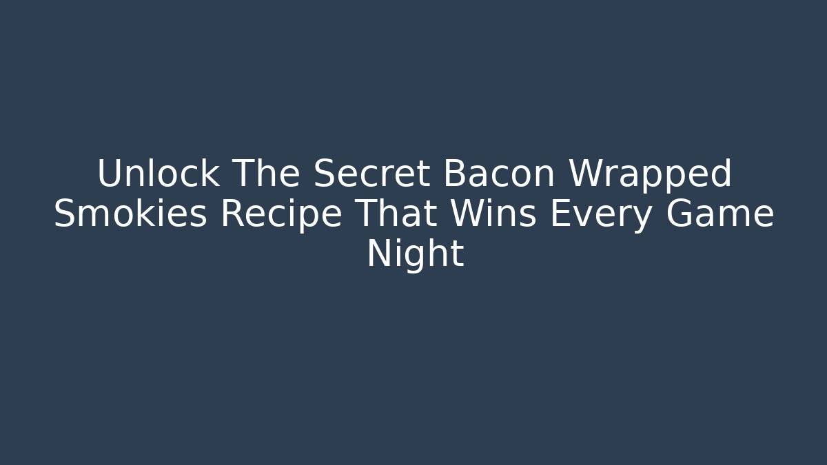 Unlock The Secret Bacon Wrapped Smokies Recipe That Wins Every Game Night