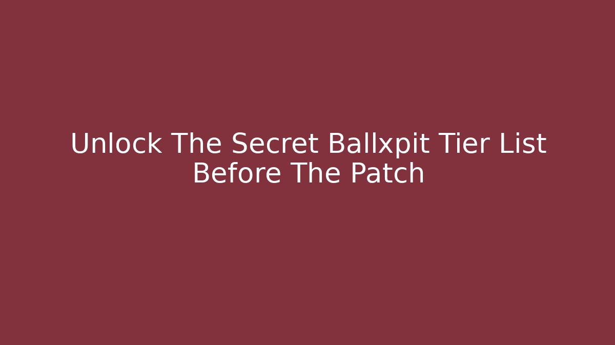 Unlock The Secret Ballxpit Tier List Before The Patch