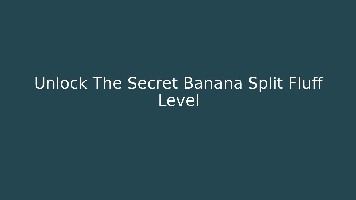 Unlock The Secret Banana Split Fluff Level - Create More Assets