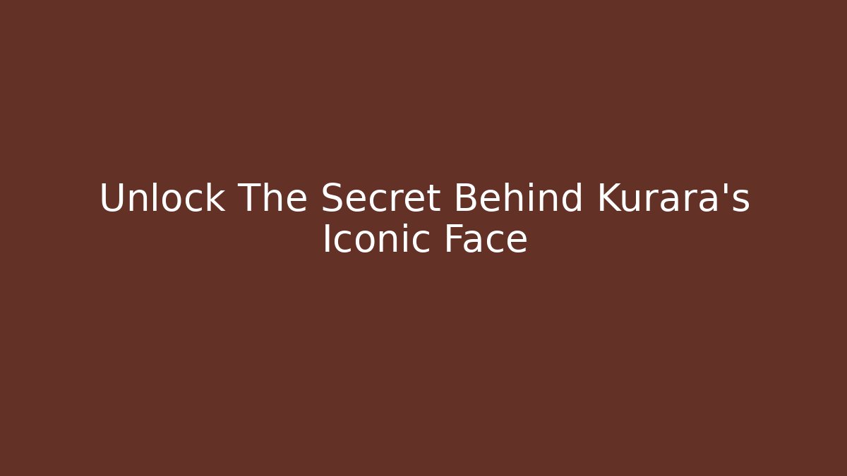 Unlock The Secret Behind Kurara's Iconic Face