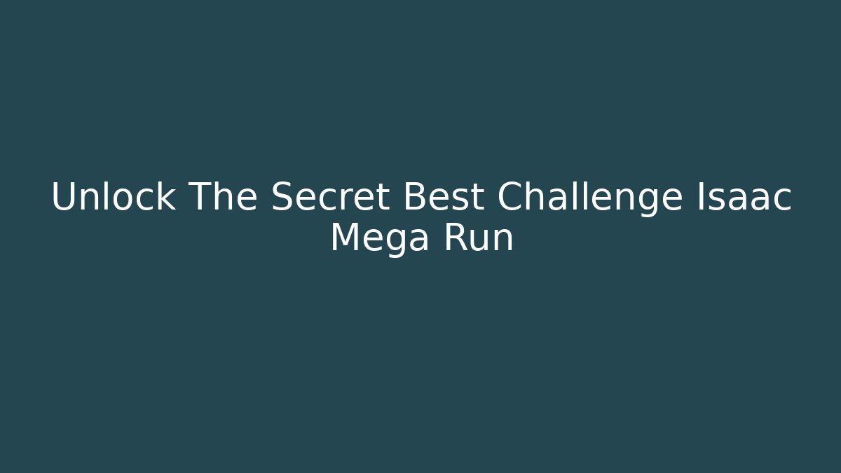 Unlock The Secret Best Challenge Isaac Mega Run