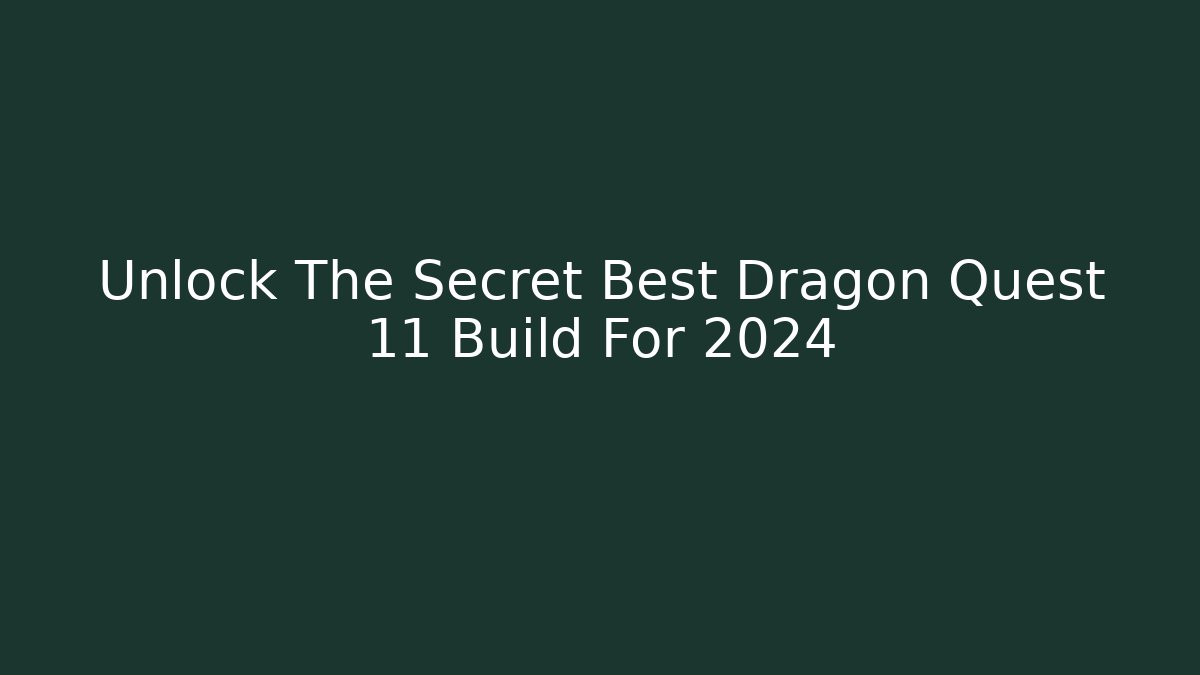 Unlock The Secret Best Dragon Quest 11 Build For 2024