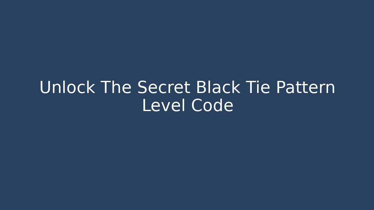 Unlock The Secret Black Tie Pattern Level Code - Create More Assets