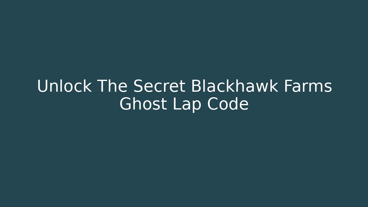 Unlock The Secret Blackhawk Farms Ghost Lap Code