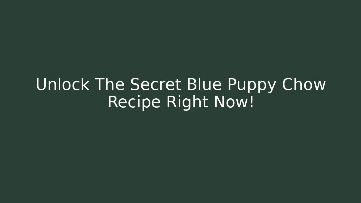 Unlock The Secret Blue Puppy Chow Recipe Right Now!