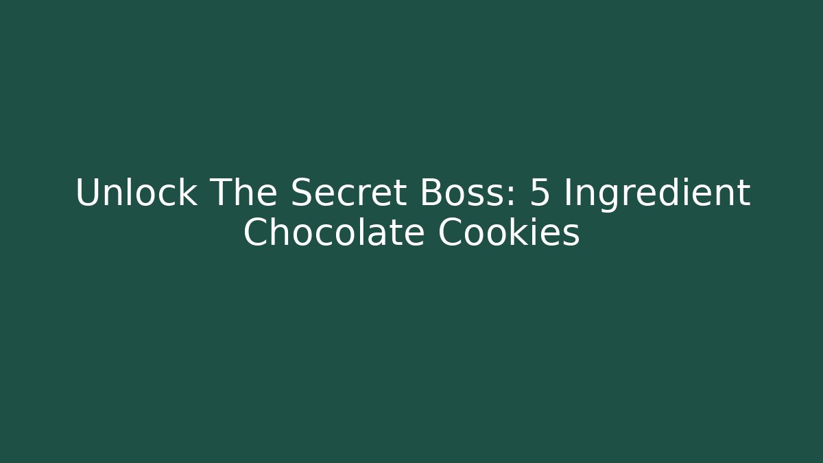 Unlock The Secret Boss: 5 Ingredient Chocolate Cookies
