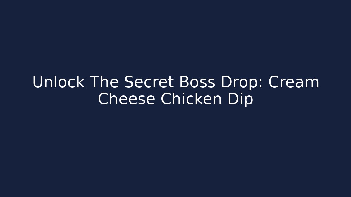 Unlock The Secret Boss Drop: Cream Cheese Chicken Dip
