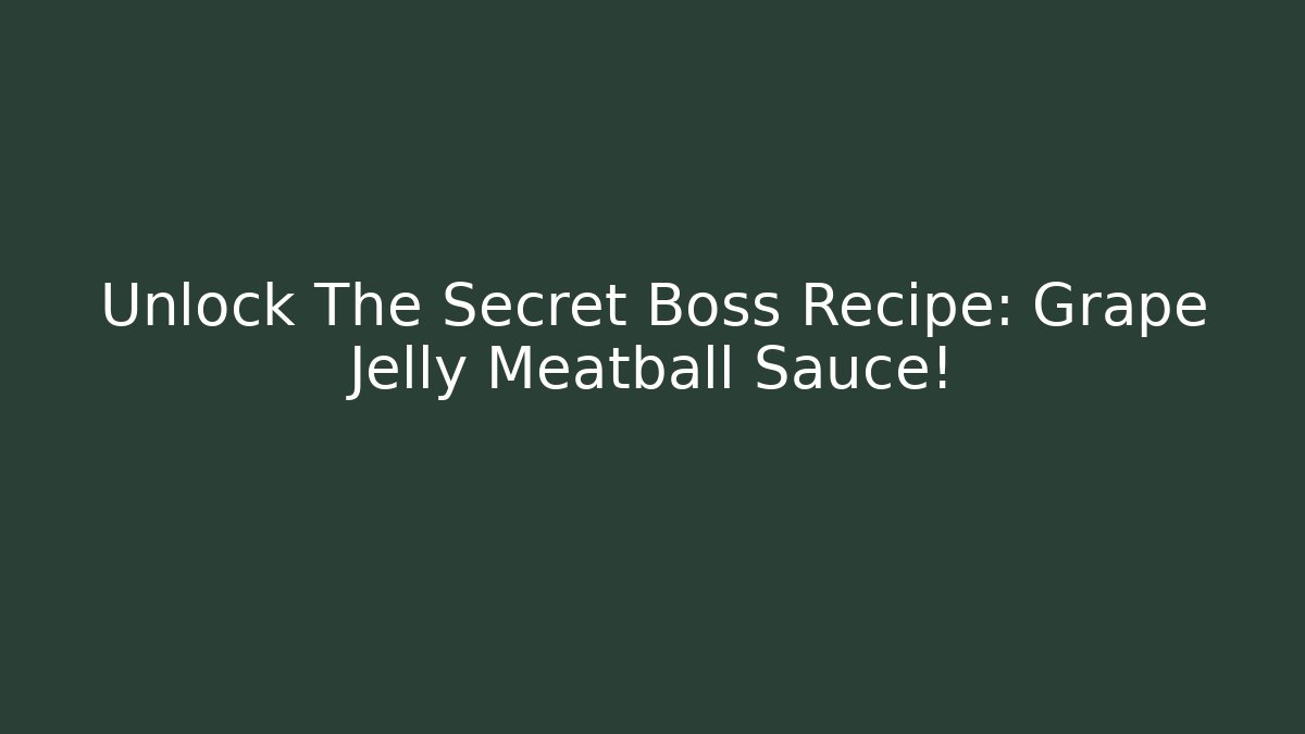 Unlock The Secret Boss Recipe: Grape Jelly Meatball Sauce!