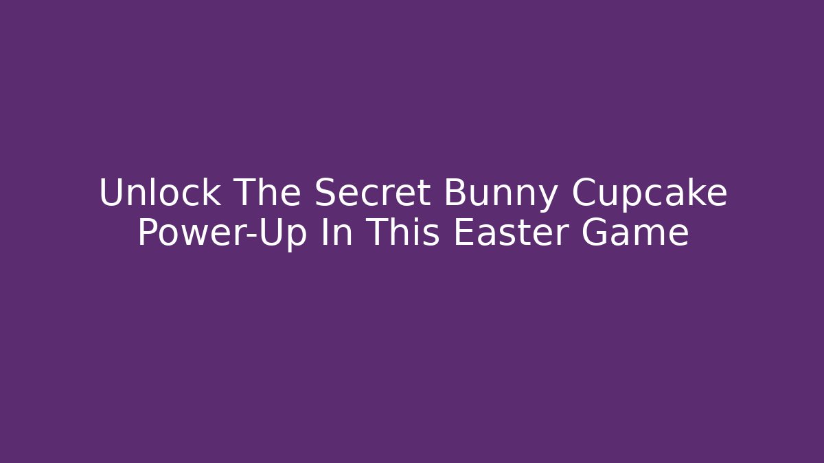 Unlock The Secret Bunny Cupcake Power-Up In This Easter Game