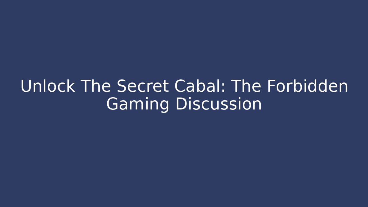 Unlock The Secret Cabal: The Forbidden Gaming Discussion