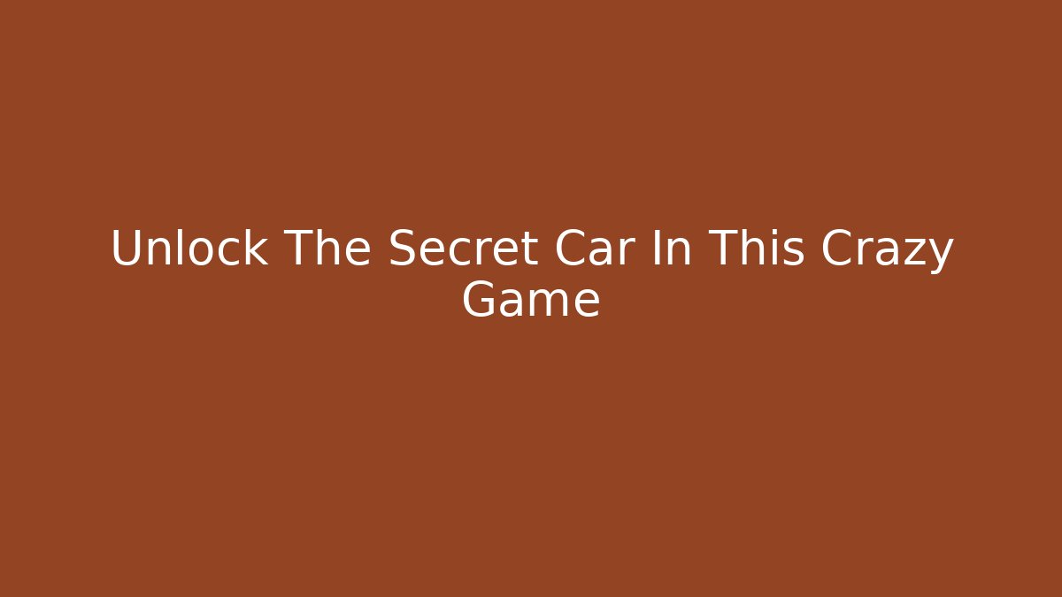 Unlock The Secret Car In This Crazy Game