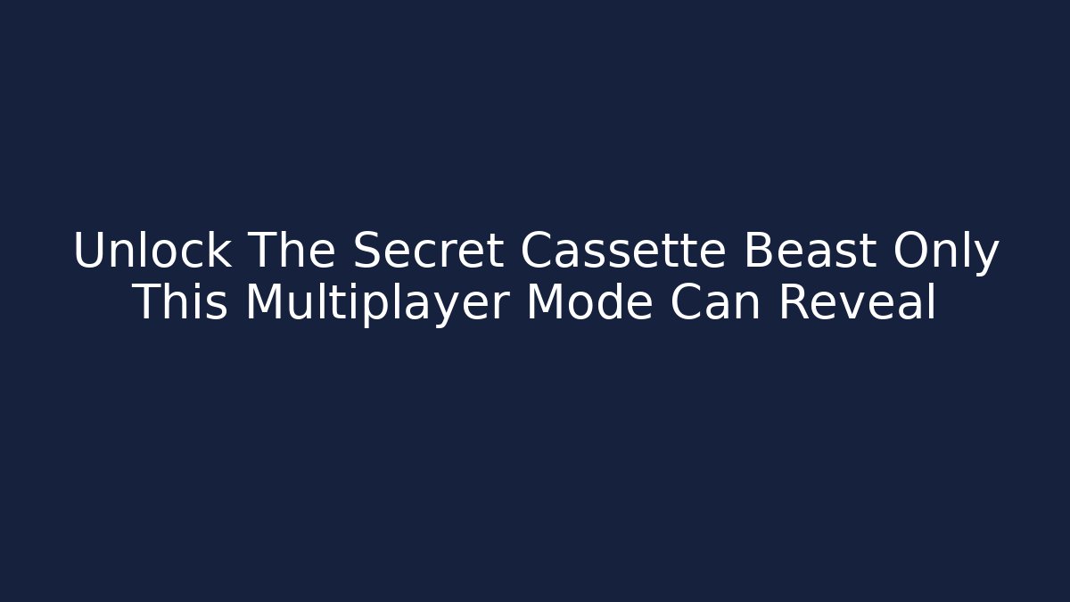 Unlock The Secret Cassette Beast Only This Multiplayer Mode Can Reveal